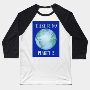 THERE IS NO PLANET B – Environmental Message – Watercolor Earth Baseball T-Shirt